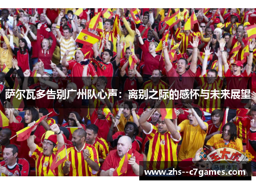 萨尔瓦多告别广州队心声：离别之际的感怀与未来展望